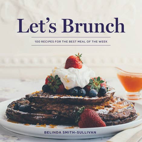 Gibbs Smith - Let's Brunch: 100 Recipes for the Best Meal of the Week